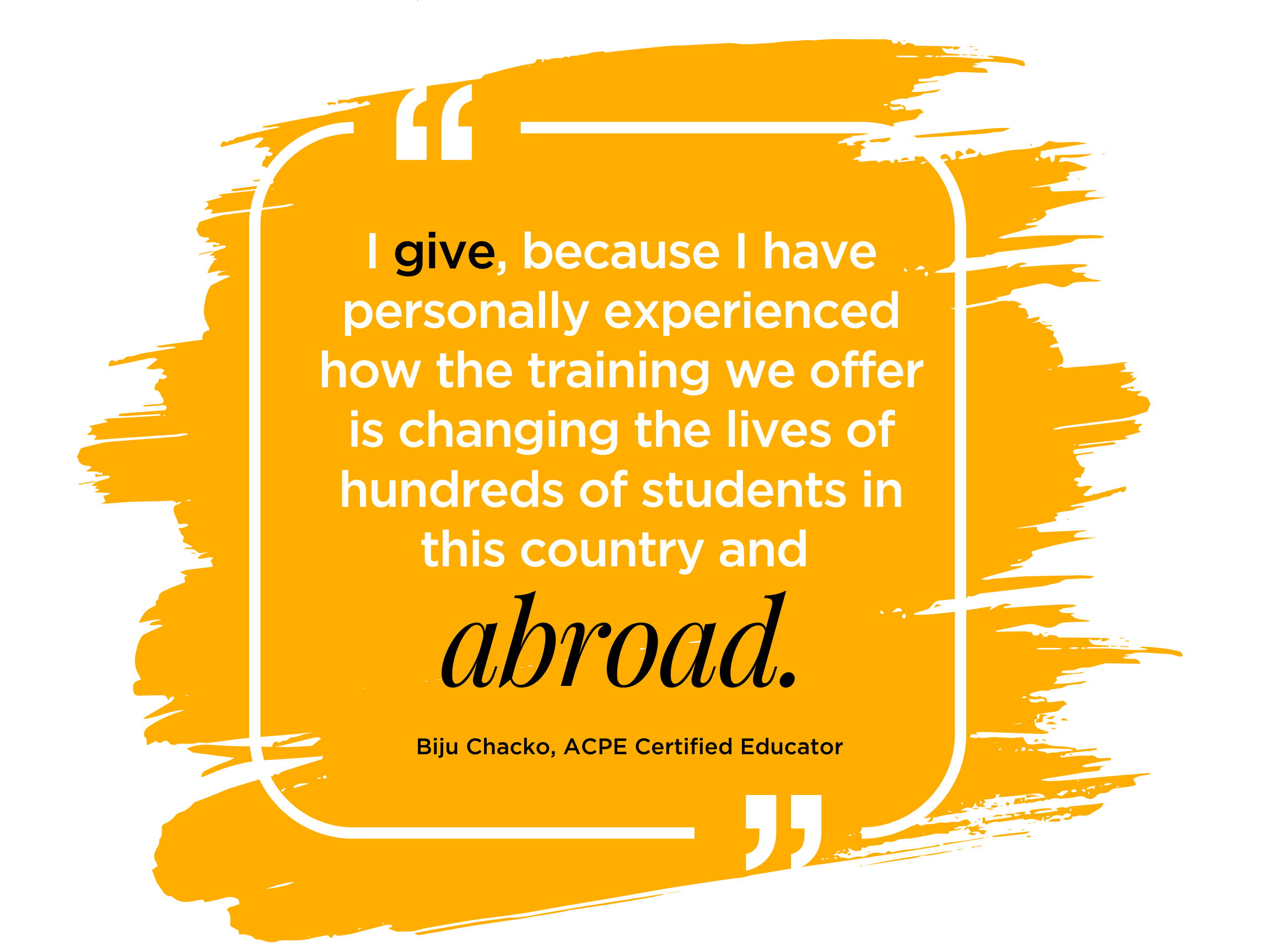 I give because I personally experienced how the training we offer is changing the lives of hundreds of students in this country and abroad. ACPE Certified Educator Biju Chacko